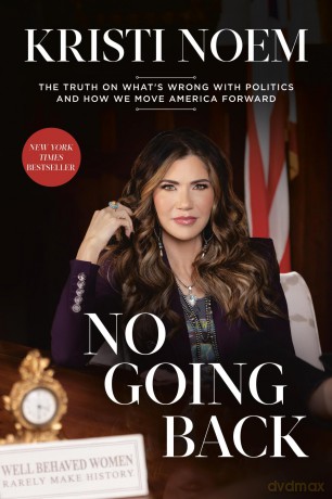No Going Back: The Truth on What's Wrong with Politics and How We Move America Forward - Kristi Noem [KSIĄŻKA]