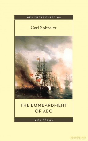The Bombardment of Abo: A Novella Based on a Historical Event in Modern Times (CEU Press Classics) - Carl Spitteler [KSIĄŻKA]