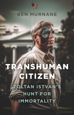 Transhuman Citizen: Zoltan Istvan's Hunt for Immortality - Ben Murnane [KSIĄŻKA]