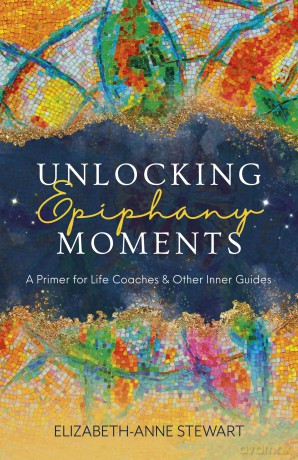 Unlocking Epiphany Moments: A Primer for Life Coaches and Other Inner Guides - Elizabeth-Anne Stewart [KSIĄŻKA]