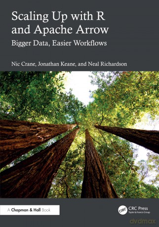 Scaling Up with R and Apache Arrow: Bigger Data, Easier Workflows - Nic Crane [KSIĄŻKA]