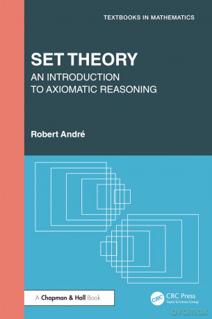 Set Theory: An Introduction to Axiomatic Reasoning (Textbooks in Mathematics) - Robert André [KSIĄŻKA]