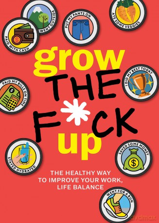 Grow the F*ck Up: The Healthy Way to Improve Your Work, Life Balance - Editors of Chartwell Books [KSIĄŻKA]