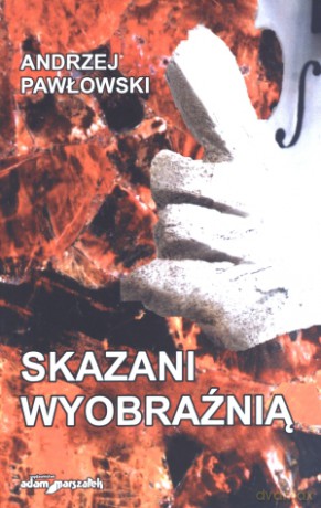 Skazani wyobraźnią - Andrzej Pawłowski [KSIĄŻKA]