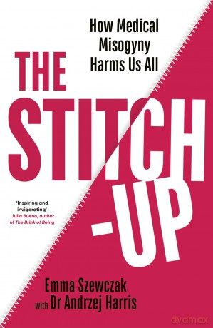 The Stitch-Up: How Medical Misogyny Harms Us All - Emma Szewczak [KSIĄŻKA]