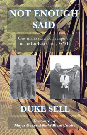 Not Enough Said: My father's Story: One man's survival in captivity in the Far East during WWII - Duke Sell [KSIĄŻKA]