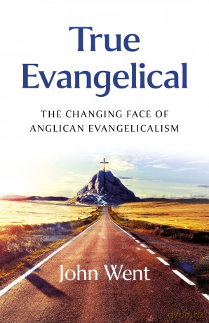 True Evangelical: The Changing Face of Anglican Evangelicalism - John Went [KSIĄŻKA]
