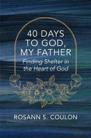 40 Days to God, My Father: Finding Shelter in the Heart of God - Rosann S. Coulon [KSIĄŻKA]