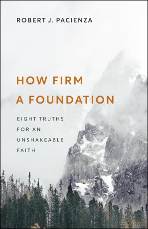 How Firm a Foundation: Eight Truths for an Unshakeable Faith - Robert J. Pacienza [KSIĄŻKA]