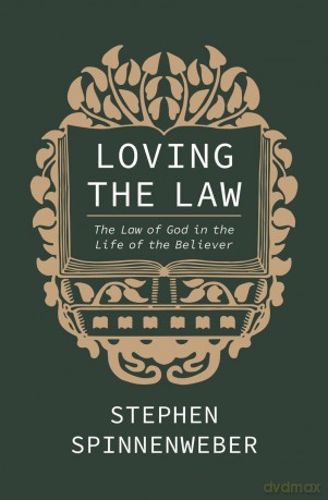 Loving the Law: The Law of God in the Life of the Believer - Stephen Spinnenweber [KSIĄŻKA]