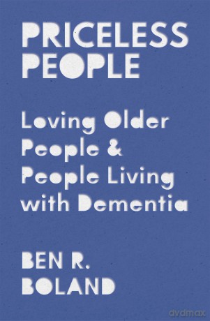 Priceless People: Loving Older People and People Living with Dementia - Ben R. Boland [KSIĄŻKA]