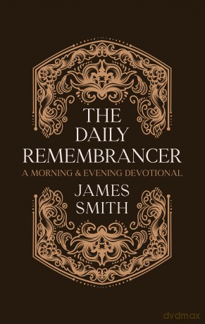 The Daily Remembrancer: A Morning and Evening Devotional (Daily Readings) - James Smith [KSIĄŻKA]