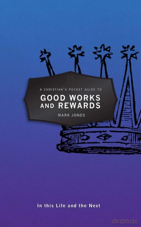 A Christian's Pocket Guide to Good Works and Rewards: In this Life and the Next (Pocket Guides) - Mark Jones [KSIĄŻKA]