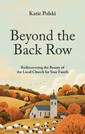 Beyond the Back Row: Rediscovering the Beauty of the Local Church for Your Family - Katie Polski [KSIĄŻKA]