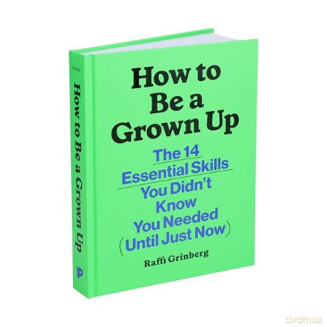 How to Be a Grown Up: The 14 Essential Skills You Didn't Know You Needed (Until Just Now) - Raffi Grinberg [KSIĄŻKA]