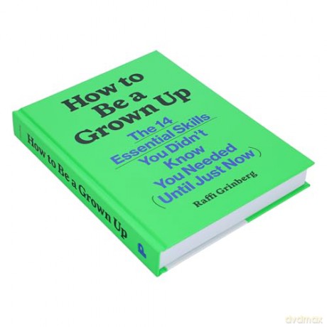 How to Be a Grown Up: The 14 Essential Skills You Didn't Know You Needed (Until Just Now) - Raffi Grinberg [KSIĄŻKA]