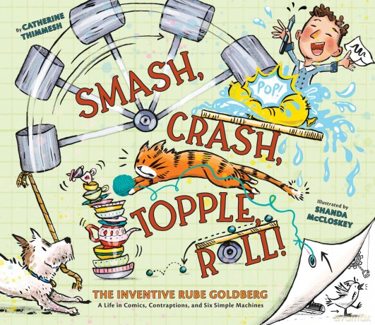 Smash, Crash, Topple, Roll!: The Inventive Rube Goldberg-A Life in Comics, Contraptions, and Six Simple Machines - Catherine Thimmesh [KSIĄŻKA]