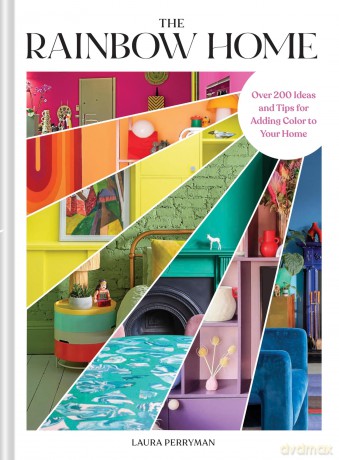The Rainbow Home: Over 200 Ideas and Tips for Adding Color to Your Home - Laura Perryman [KSIĄŻKA]