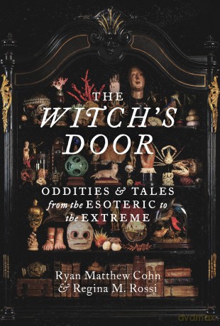 The Witch's Door: Oddities and Tales from the Esoteric to the Extreme - Ryan Matthew Cohn [KSIĄŻKA]