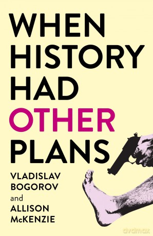 When History Had Other Plans - Vladislav Bogorov [KSIĄŻKA]