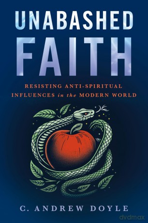 Unabashed Faith: Resisting Anti-Spiritual Influences in the Modern World - C. Andrew Doyle [KSIĄŻKA]