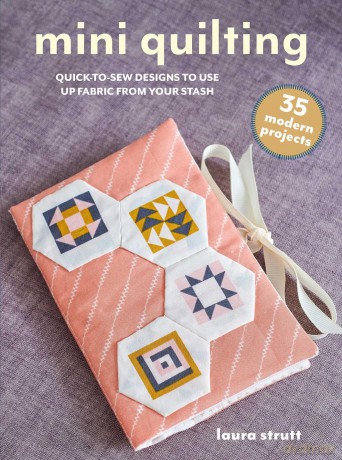 Mini Quilting: 35 modern projects: Quick-to-sew designs to use up fabric from your stash - Laura Strutt [KSIĄŻKA]