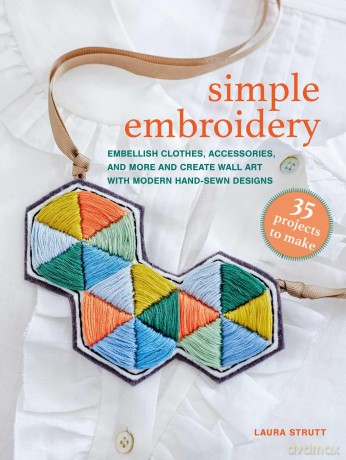 Simple Embroidery: 35 projects to make: Embellish clothes, accessories, and more and create wall art with modern hand-sewn designs - Laura Strutt [KSIĄŻKA]