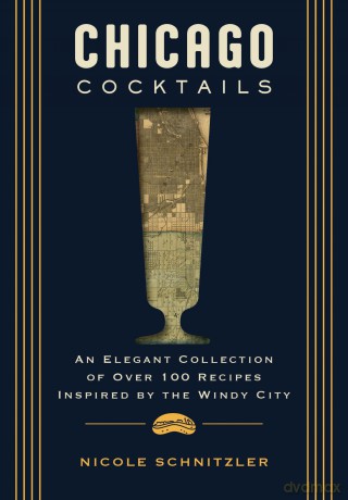 Chicago Cocktails: An Elegant Collection of Over 100 Recipes Inspired by the Windy City (City Cocktails) - Nicole Schnitzler [KSIĄŻKA]