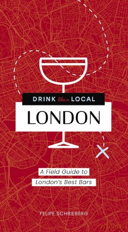Drink Like a Local London: A Field Guide to London's Best Bars - Felipe Schrieberg [KSIĄŻKA]