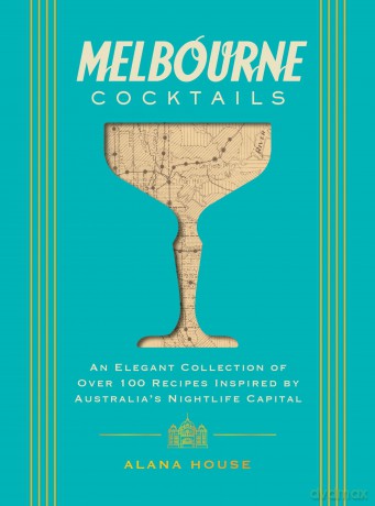 Melbourne Cocktails: An Elegant Collection of Over 100 Recipes Inspired by Oz (City Cocktails) - Alana House [KSIĄŻKA]