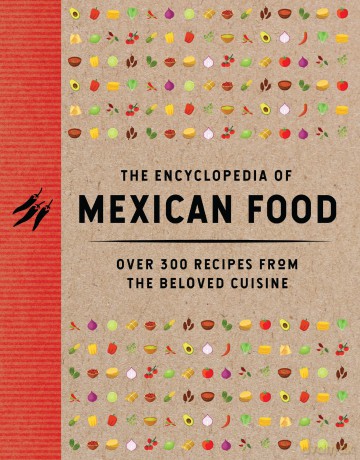 The Encyclopedia of Mexican Food: 350 Recipes from the Beloved Cuisine (Encyclopedia Cookbooks) - The Coastal Kitchen [KSIĄŻKA]