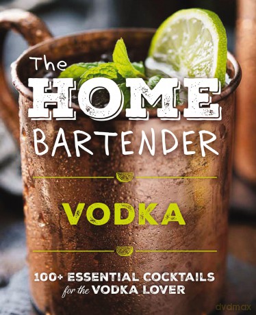 The Home Bartender: Vodka: 100+ Essential Cocktails for the Vodka Lover - Editors of Cider Mill Press [KSIĄŻKA]