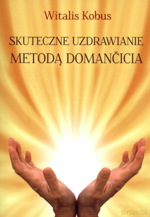 Skuteczne uzdrawianie metodą Domancicia [KSIĄŻKA]