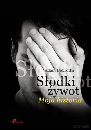 Słodki żywot. Moja historia - Adam Dobrotka [KSIĄŻKA]