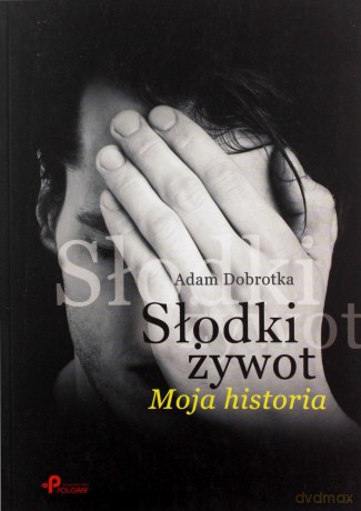Słodki żywot. Moja historia - Adam Dobrotka [KSIĄŻKA]