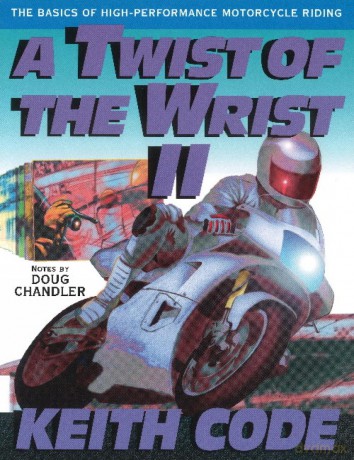 A Twist of the Wrist: Basics of High-performance Motor Cycle Riding - Volume 2: Basics of High-performance Motor Cycle Riding Vol 2: The Basics of High Performance Motorcycle Riding - Keith Code [KSIĄŻKA]