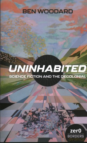 Uninhabited: Science Fiction and the Decolonial - Ben Woodard [KSIĄŻKA]