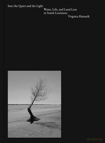 Into the Quiet and the Light: Water, Life, and Land Loss in South Louisiana - Virginia Hanusik [KSIĄŻKA]