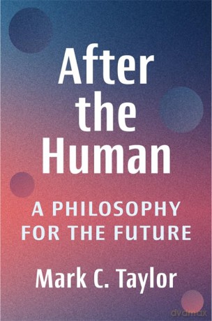 After the Human: A Philosophy for the Future - Mark C. Taylor [KSIĄŻKA]