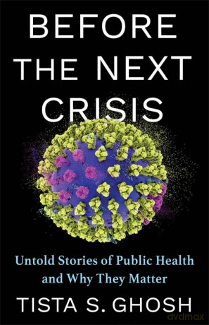 Before the Next Crisis: Untold Stories of Public Health and Why They Matter - Tista S. Ghosh [KSIĄŻKA]
