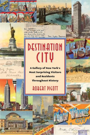 Destination City: A Gallery of New York's Most Surprising Visitors and Residents Throughout History - Robert Pigott [KSIĄŻKA]