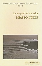 Słownictwo Pism Stefana Żeromskiego. Miasto i wieś. Tom 12 - Katarzyna Sobolewska [KSIĄŻKA]