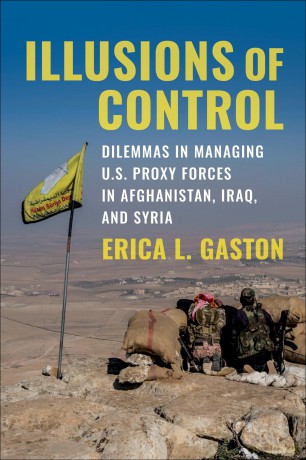 Illusions of Control: Dilemmas in Managing U.S. Proxy Forces in Afghanistan, Iraq, and Syria (Columbia Studies in Terrorism and Irregular Warfare) - Erica L. Gaston [KSIĄŻKA]