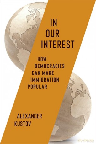 In Our Interest: How Democracies Can Make Immigration Popular - Alexander Kustov [KSIĄŻKA]