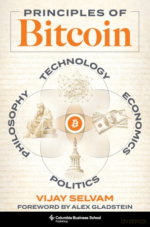 Principles of Bitcoin: Technology, Economics, Politics, and Philosophy - Vijay Selvam [KSIĄŻKA]