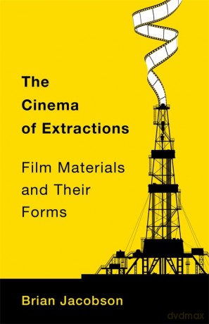 The Cinema of Extractions: Film Materials and Their Forms (Film and Culture Series) - Brian Jacobson [KSIĄŻKA]