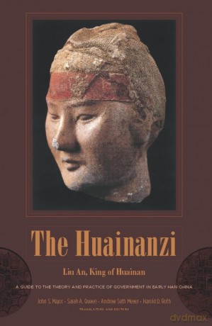 The Huainanzi: A Guide to the Theory and Practice of Government in Early Han China, by Liu An, King of Huainan (Translations from the Asian Classics) - John Major [KSIĄŻKA]