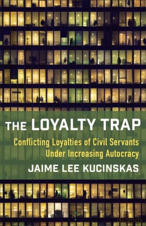 The Loyalty Trap: Conflicting Loyalties of Civil Servants Under Increasing Autocracy - Jaime Lee Kucinskas [KSIĄŻKA]