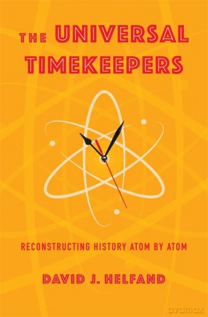 The Universal Timekeepers: Reconstructing History Atom by Atom - David Helfand [KSIĄŻKA]
