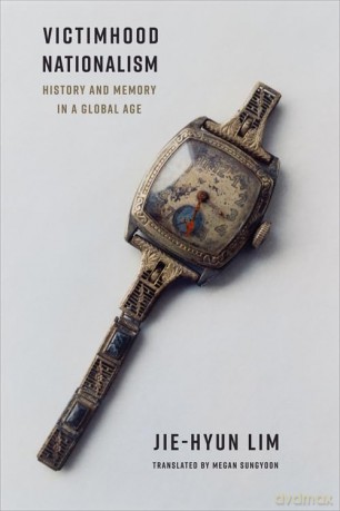 Victimhood Nationalism: History and Memory in a Global Age (Columbia Studies in International and Global History) - Jie-Hyun Lim [KSIĄŻKA]